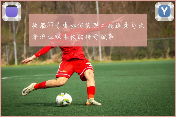 快船57号秀如何实现二轮选秀与大学学业双丰收的传奇故事
